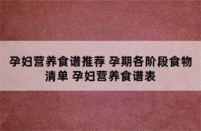 孕妇营养食谱推荐 孕期各阶段食物清单 孕妇营养食谱表